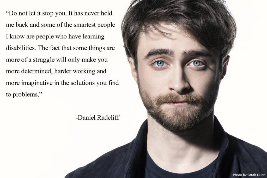 Image of Daniel Radcliffe in a navy jacket. The picture includes a quote which says; “Do not let it stop you. It has never held me back, and some of the smartest people I know are people who have learning disabilities. The fact that some things are more of a struggle will only make you more determined, harder working and more imaginative in the solutions you find to problems.”