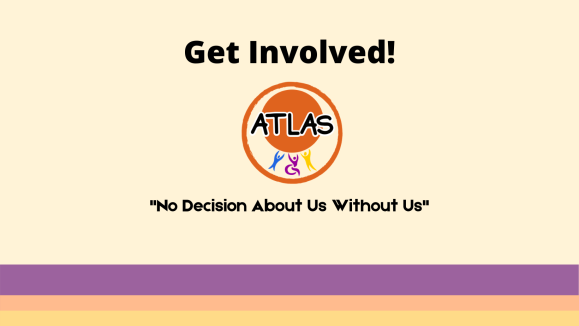 Image button encouraging you to get involved. In the middle there is the ATLAS logo and surrounding it, It reads: Get Involved! "No Decision About Us Without Us!