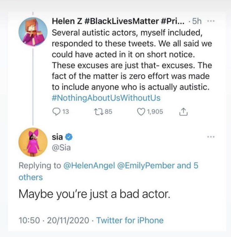 A screenshot of a tweet exchange between Helen Z and Sia. Helen Z's tweet reads: 'Several autistic actors, myself included, responded to these tweets. We all said we could have acted in it on short notice. These excuses are just that - excuses. The fact of the matter is zero effort was made to include anyone who is actually autistic. #NothingAoutUsWithoutUs.' Sia's response reads: 'Maybe you're just a bad actor.'